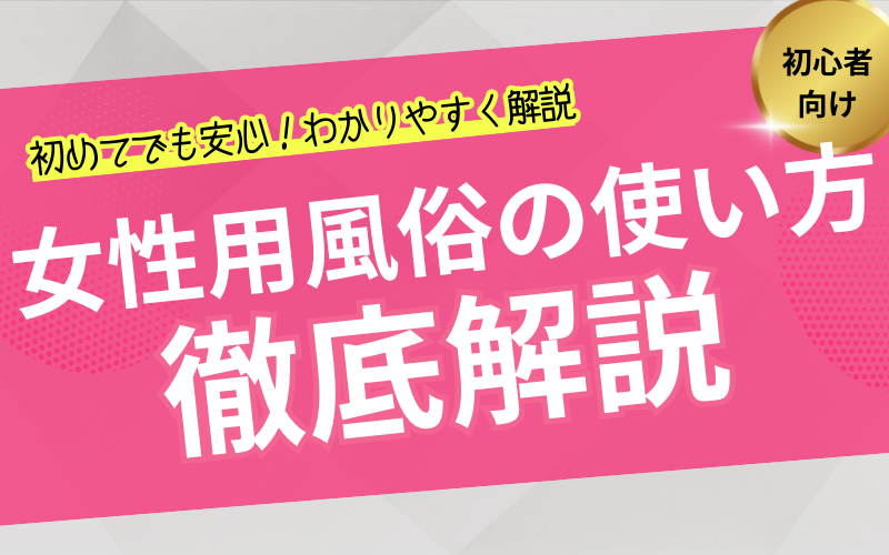 【初心者向け】女性用風俗の使い方を徹底解説！